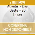 Atlantis - Das Beste - 30 Lieder cd musicale