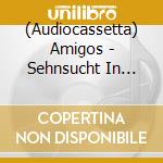 (Audiocassetta) Amigos - Sehnsucht In Ihrem Herzen cd