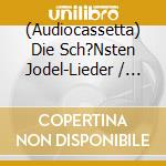 (Audiocassetta) Die Sch?Nsten Jodel-Lieder / Various cd