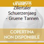 Zillertaler Schuerzenjaeg - Gruene Tannen cd