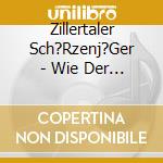 Zillertaler Sch?Rzenj?Ger - Wie Der Blitz Kommt Bei Uns Stimmung Auf cd