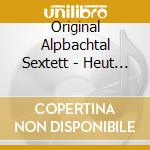 Original Alpbachtal Sextett - Heut Gibts Musik cd musicale di Alpbachtal Sextett,Original