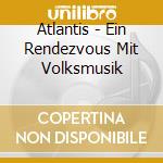 Atlantis - Ein Rendezvous Mit Volksmusik cd
