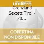 Grenzland Sextett Tirol - 20 Topvolltreffer/ihre Gr cd musicale di Grenzland Sextett Tirol