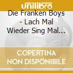 Die Franken Boys - Lach Mal Wieder Sing Mal Wiede cd