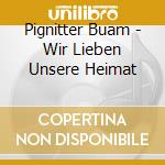 Pignitter Buam - Wir Lieben Unsere Heimat cd