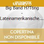 Big Band H?Tting - Lateinamerikanische T?Nze cd musicale di Big Band H?Tting