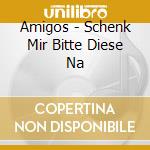 Amigos - Schenk Mir Bitte Diese Na cd