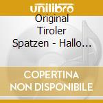 Original Tiroler Spatzen - Hallo Freunde cd musicale di Original Tiroler Spatzen