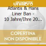 Atlantis & Hans Liner Ban - 10 Jahre/Ihre 20 Groesste cd