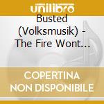 Busted (Volksmusik) - The Fire Wont Stop cd