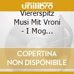 Viererspitz Musi Mit Vroni - I Mog A Musi cd
