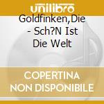Goldfinken,Die - Sch?N Ist Die Welt cd