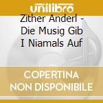 Zither Anderl - Die Musig Gib I Niamals Auf cd