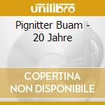 Pignitter Buam - 20 Jahre cd musicale di Pignitter Buam