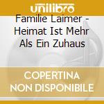Familie Laimer - Heimat Ist Mehr Als Ein Zuhaus cd