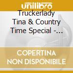 Truckerlady Tina & Country Time Special - G? Do Schaust cd musicale di Truckerlady Tina & Country Time Special