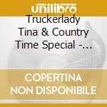 Truckerlady Tina & Country Time Special - G? Do Schaust cd