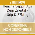 Heacha Seppn Aus Dem Zillertal - Urig & Z?Nftig cd
