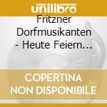Fritzner Dorfmusikanten - Heute Feiern Wir cd