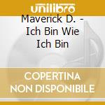 Maverick D. - Ich Bin Wie Ich Bin cd