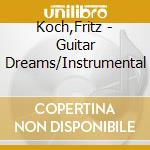 Koch,Fritz - Guitar Dreams/Instrumental cd musicale di Koch,Fritz