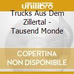 Trucks Aus Dem Zillertal - Tausend Monde cd