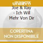 Joe & Ray - Ich Will Mehr Von Dir cd