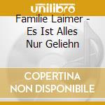 Familie Laimer - Es Ist Alles Nur Geliehn cd