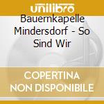 Bauernkapelle Mindersdorf - So Sind Wir cd