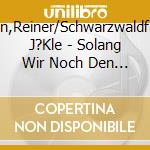 Kirsten,Reiner/Schwarzwaldfamilie J?Kle - Solang Wir Noch Den Himmel cd