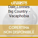 Dale,Lonnies Big Country - Vacaphobia cd
