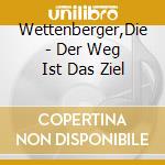 Wettenberger,Die - Der Weg Ist Das Ziel cd musicale di Wettenberger,Die