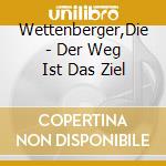 Wettenberger,Die - Der Weg Ist Das Ziel cd