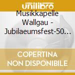 Musikkapelle Wallgau - Jubilaeumsfest-50 Jahre cd