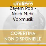 Bayern Pop - Noch Mehr Volxmusik cd
