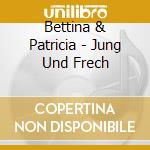 Bettina & Patricia - Jung Und Frech cd