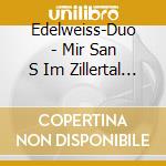 Edelweiss-Duo - Mir San S Im Zillertal Dahoam cd musicale di Edelweiss