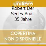 Robert Der Serles Bua - 35 Jahre cd