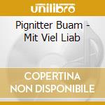 Pignitter Buam - Mit Viel Liab cd musicale di Pignitter Buam