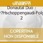 Donautal Duo - Fr?Hschoppengaudi-Folge 2 cd musicale di Donautal Duo