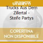 Trucks Aus Dem Zillertal - Steife Partys cd musicale di Trucks Aus Dem Zillertal