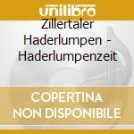 Zillertaler Haderlumpen - Haderlumpenzeit cd