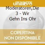 Moderatoren,Die 3 - Wir Gehn Ins Ohr cd