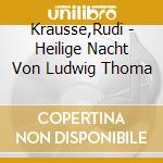 Krausse,Rudi - Heilige Nacht Von Ludwig Thoma cd musicale di Krausse,Rudi