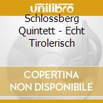 Schlossberg Quintett - Echt Tirolerisch cd