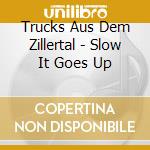 Trucks Aus Dem Zillertal - Slow It Goes Up cd