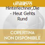 Hinterlechner,Die - Heut Gehts Rund cd