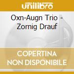Oxn-Augn Trio - Zornig Drauf cd musicale di Oxn