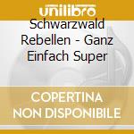Schwarzwald Rebellen - Ganz Einfach Super cd